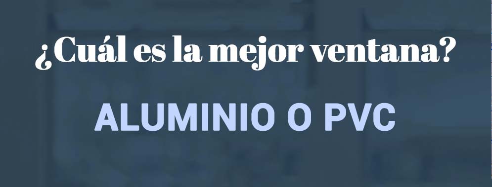 ¿Cual es la mejor ventana, aluminio o pvc?